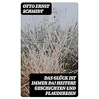 Das Glück ist immer da! Heitere Geschichten und Plaudereien (German Edition) Das Glück ist immer da! Heitere Geschichten und Plaudereien (German Edition) Kindle Hardcover Paperback
