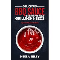Delicious BBQ Sauce Recipes for Your Grilling Needs: Impressive BBQ Sauce Cookbook Delicious BBQ Sauce Recipes for Your Grilling Needs: Impressive BBQ Sauce Cookbook Kindle Paperback