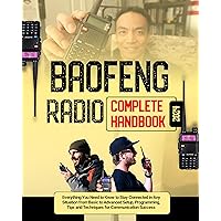 Baofeng Radio Complete Handbook: Everything You Need to Know to Stay Connected in Any Situation from Basic to Advanced Setup, Programming, Tips and Techniques for Communication Success Baofeng Radio Complete Handbook: Everything You Need to Know to Stay Connected in Any Situation from Basic to Advanced Setup, Programming, Tips and Techniques for Communication Success Kindle Hardcover Paperback
