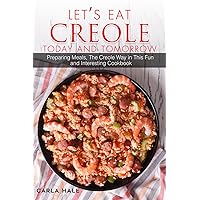 Let's Eat Creole Today and Tomorrow: Preparing Meals, The Creole Way in This Fun and Interesting Cookbook Let's Eat Creole Today and Tomorrow: Preparing Meals, The Creole Way in This Fun and Interesting Cookbook Kindle Paperback
