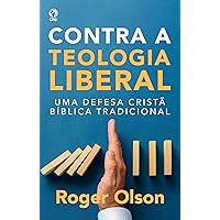 Contra a Teologia Liberal: Uma defesa cristã bíblica tradicional (Portuguese Edition) Contra a Teologia Liberal: Uma defesa cristã bíblica tradicional (Portuguese Edition) Kindle