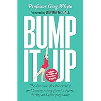 Bump It Up: The Dynamic, Flexible Exercise and Healthy Eating Plan For Before, During and After Pregnancy Bump It Up: The Dynamic, Flexible Exercise and Healthy Eating Plan For Before, During and After Pregnancy Kindle Paperback