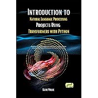 Introduction to Natural Language Processing Projects Using Transformers with Python: Build Real-World NLP Applications with Python's Leading Libraries.Unleashing ... for Practic (Python Trailblazer’s Bible) Introduction to Natural Language Processing Projects Using Transformers with Python: Build Real-World NLP Applications with Python's Leading Libraries.Unleashing ... for Practic (Python Trailblazer’s Bible) Kindle Hardcover Paperback