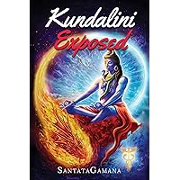 Kundalini Exposed: Disclosing the Cosmic Mystery of Kundalini. The Ultimate Guide to Kundalini Yoga & Kundalini Awakening [Expanded Edition] (Real Yoga Book 3)