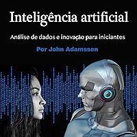 Inteligência artificial: Análise de dados e inovação para iniciantes Inteligência artificial: Análise de dados e inovação para iniciantes Kindle Audible Audiobook