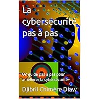 La cybersécurité pas à pas: Un guide pas à pas pour améliorer la cybersécurité (French Edition)