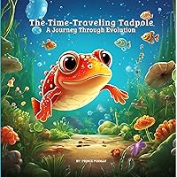 The Time-Traveling Tadpole: A Journey Through Evolution The Time-Traveling Tadpole: A Journey Through Evolution Kindle Paperback