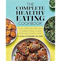 The Complete Healthy Eating Cookbook: Fuss-Free Recipes and Flexible Meal Plans for Healthier Living The Complete Healthy Eating Cookbook: Fuss-Free Recipes and Flexible Meal Plans for Healthier Living Paperback Kindle