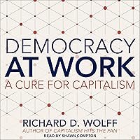 Democracy at Work: A Cure for Capitalism Democracy at Work: A Cure for Capitalism Paperback Kindle Audible Audiobook Audio CD