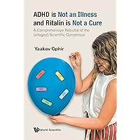 ADHD is Not an Illness and Ritalin is Not a Cure: A Comprehensive Rebuttal of the (alleged) Scientific Consensus ADHD is Not an Illness and Ritalin is Not a Cure: A Comprehensive Rebuttal of the (alleged) Scientific Consensus Kindle Paperback Hardcover