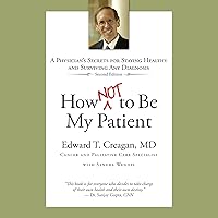 How Not to Be My Patient: A Physician's Secrets for Staying Healthy and Surviving Any Diagnosis How Not to Be My Patient: A Physician's Secrets for Staying Healthy and Surviving Any Diagnosis Audible Audiobook Paperback