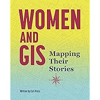Women and GIS: Mapping Their Stories Women and GIS: Mapping Their Stories Paperback Kindle Hardcover