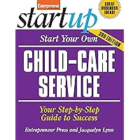 Start Your Own Child-Care Service: Your Step-By-Step Guide to Success (StartUp Series) Start Your Own Child-Care Service: Your Step-By-Step Guide to Success (StartUp Series) Paperback