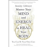 Master Your Mind and Energy to Heal Your Body: You Can Be Your Own Cure Master Your Mind and Energy to Heal Your Body: You Can Be Your Own Cure Paperback Kindle