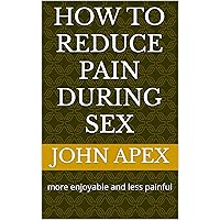 How To Reduce Pain During Sex : more enjoyable and less painful