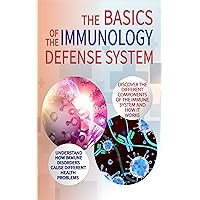 The Basics Of The Immunology Defense System: A Brief Introduction To The Immune System And Its Disorders The Basics Of The Immunology Defense System: A Brief Introduction To The Immune System And Its Disorders Kindle Hardcover Paperback