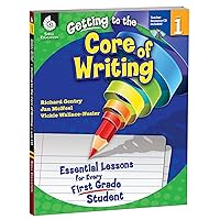 Getting to the Core of Writing: Essential Lessons for Every First Grade Student Getting to the Core of Writing: Essential Lessons for Every First Grade Student Paperback Kindle