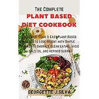 The Complete Plant Based Diet Cookbook: Delicious, Quick & Easy Plant-Based Meals to Lose Weight with Simple Recipes To embrace clean eating, avoid salt, oil, and refined sugar. The Complete Plant Based Diet Cookbook: Delicious, Quick & Easy Plant-Based Meals to Lose Weight with Simple Recipes To embrace clean eating, avoid salt, oil, and refined sugar. Kindle Paperback
