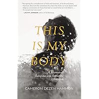 This Is My Body: A Memoir of Religious and Romantic Obsession This Is My Body: A Memoir of Religious and Romantic Obsession Paperback Kindle