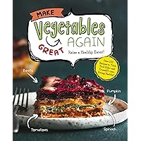 Make Vegetables Great Again: Over 100 Recipes to Trick Your Kids into Eatin' Their Greens Make Vegetables Great Again: Over 100 Recipes to Trick Your Kids into Eatin' Their Greens Hardcover