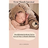 FIRST MONTH SURVIVAL: For New Mum's : The Ultimate Guide to Taking Care of Your 1-Month-Old Baby