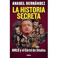 La historia secreta: AMLO y el Cártel de Sinaloa / The Secret Story: AMLO and th e Sinaloa Cartel (Spanish Edition)