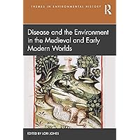 Disease and the Environment in the Medieval and Early Modern Worlds (Themes in Environmental History) Disease and the Environment in the Medieval and Early Modern Worlds (Themes in Environmental History) Paperback Kindle Hardcover