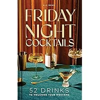 Friday Night Cocktails: 52 Drinks to Welcome Your Weekend Friday Night Cocktails: 52 Drinks to Welcome Your Weekend Hardcover Kindle