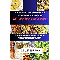 RHEUMATOID ARTHRITIS DIET COOKBOOK FOR SENIORS: Recipes for relief: A delicious, easy and healthy anti-inflammatory cookbook to fight rheumatoid arthritis in seniors RHEUMATOID ARTHRITIS DIET COOKBOOK FOR SENIORS: Recipes for relief: A delicious, easy and healthy anti-inflammatory cookbook to fight rheumatoid arthritis in seniors Kindle Paperback