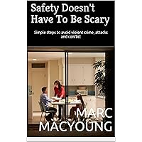 Safety Doesn't Have To Be Scary: Simple steps to avoid violent crime, attacks and conflict Safety Doesn't Have To Be Scary: Simple steps to avoid violent crime, attacks and conflict Kindle Paperback