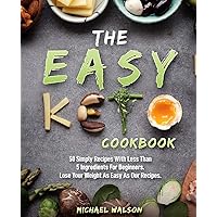 The Easy Keto Cookbook: 50 Simply Recipes With Less Than 5 Ingredients For Beginners. Lose Your Weight As Easy As Our Recipes