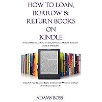 HOW TO LOAN, BORROW AND RETURN BOOKS ON KINDLE: A Visual Manual on How to Loan, Borrow and Return Books On Kindle in 3 Minutes Included: How to Share Books to Household Members... HOW TO LOAN, BORROW AND RETURN BOOKS ON KINDLE: A Visual Manual on How to Loan, Borrow and Return Books On Kindle in 3 Minutes Included: How to Share Books to Household Members... Kindle Paperback