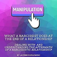What a Narcissist Does at the End of a Relationship: Dealing with and Understanding the Aftermath of a Narcissistic Relationship What a Narcissist Does at the End of a Relationship: Dealing with and Understanding the Aftermath of a Narcissistic Relationship Audible Audiobook Kindle