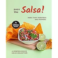 Pass the Salsa!: More than Tomatoes and Peppers: A Comprehensive Salsa Collection Pass the Salsa!: More than Tomatoes and Peppers: A Comprehensive Salsa Collection Kindle Paperback