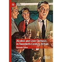 Alcohol and Liver Cirrhosis in Twentieth-Century Britain (Medicine and Biomedical Sciences in Modern History) Alcohol and Liver Cirrhosis in Twentieth-Century Britain (Medicine and Biomedical Sciences in Modern History) Kindle Hardcover