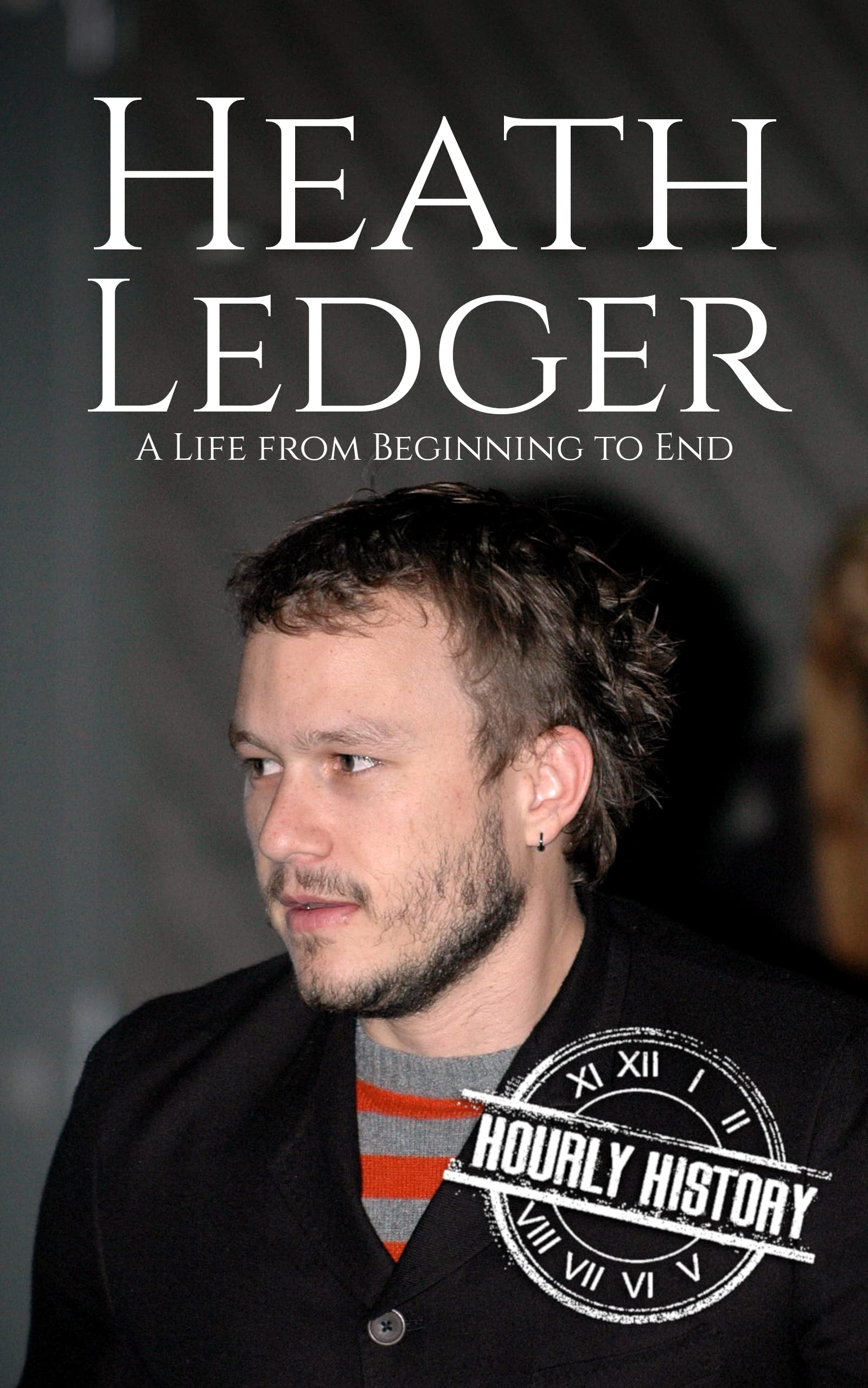Heath Ledger: A Life from Beginning to End (Biographies of Actors)