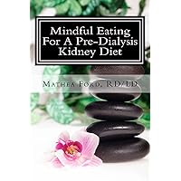 Mindful Eating For A Pre Dialysis Kidney Diet: Healthy Attitudes Toward Food and Life (Renal Diet HQ IQ Pre Dialysis Living Book 6) Mindful Eating For A Pre Dialysis Kidney Diet: Healthy Attitudes Toward Food and Life (Renal Diet HQ IQ Pre Dialysis Living Book 6) Kindle Paperback
