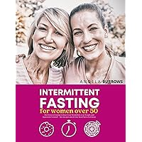 Intermittent Fasting for Women Over 50: The Power of Fasting To Reset Your Metabolism, Lose Weight, and Rejuvenate Yourself – Incl. Recipes and 28-Day Meal Plan to Feel Great Intermittent Fasting for Women Over 50: The Power of Fasting To Reset Your Metabolism, Lose Weight, and Rejuvenate Yourself – Incl. Recipes and 28-Day Meal Plan to Feel Great Kindle Paperback