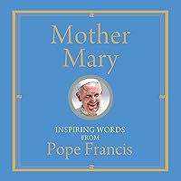 Mother Mary: Inspiring Words from Pope Francis Mother Mary: Inspiring Words from Pope Francis Hardcover