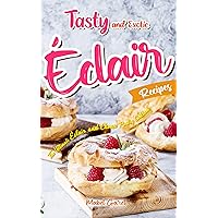 Tasty and Exotic Éclair Recipes: The Ultimate Éclair and Choux Pastry Cookbook Tasty and Exotic Éclair Recipes: The Ultimate Éclair and Choux Pastry Cookbook Kindle Paperback