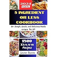5 INGREDIENT OR LESS COOKBOOK: 80+ Simple, Quick, and Delicious Meals recipes for All 5 INGREDIENT OR LESS COOKBOOK: 80+ Simple, Quick, and Delicious Meals recipes for All Kindle Paperback