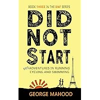Did Not Start: Misadventures in Running, Cycling and Swimming (DNF Series Book 3) Did Not Start: Misadventures in Running, Cycling and Swimming (DNF Series Book 3) Kindle Paperback Audible Audiobook