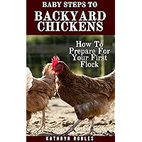 Baby Steps To Backyard Chickens: How To Prepare For Your First Flock (Backyard Homesteading Book 1) Baby Steps To Backyard Chickens: How To Prepare For Your First Flock (Backyard Homesteading Book 1) Kindle