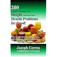 360 Recipes to Manage Your Weight and Solve Your Health Problems for Good!: Lose weight, increase muscle mass, prevent cancer, control high blood pressure, and fight diabetes 360 Recipes to Manage Your Weight and Solve Your Health Problems for Good!: Lose weight, increase muscle mass, prevent cancer, control high blood pressure, and fight diabetes Kindle