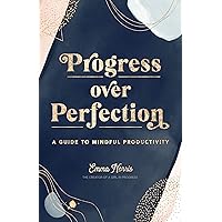 Progress Over Perfection: A Guide to Mindful Productivity (Live Well) Progress Over Perfection: A Guide to Mindful Productivity (Live Well) Kindle Paperback Hardcover