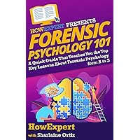 Forensic Psychology 101: A Quick Guide That Teaches You the Top Key Lessons About Forensic Psychology from A to Z