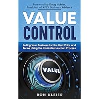 Value Control: Selling Your Business for the Best Price and Terms Using the Controlled Auction Process Value Control: Selling Your Business for the Best Price and Terms Using the Controlled Auction Process Kindle Paperback