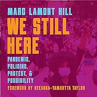 We Still Here: Pandemic, Policing, Protest, and Possibility We Still Here: Pandemic, Policing, Protest, and Possibility Audible Audiobook Kindle Paperback Hardcover Audio CD