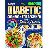 2024 Easy Diabetic Cookbook for Beginners with Vibrant Pictures: 2000+ Days Low Carb, Low Sugar Kitchen Book for Type 2 Diabetes, Pre-Diabetes and Newly Diagnosed | Incl. A 30-Days Meal Plan 2024 Easy Diabetic Cookbook for Beginners with Vibrant Pictures: 2000+ Days Low Carb, Low Sugar Kitchen Book for Type 2 Diabetes, Pre-Diabetes and Newly Diagnosed | Incl. A 30-Days Meal Plan Kindle Paperback