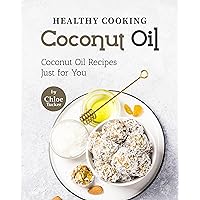Healthy Cooking – Coconut Oil: Coconut Oil Recipes Just for You Healthy Cooking – Coconut Oil: Coconut Oil Recipes Just for You Kindle Paperback